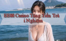 ee88 casino tặng tiền trải nghiệm