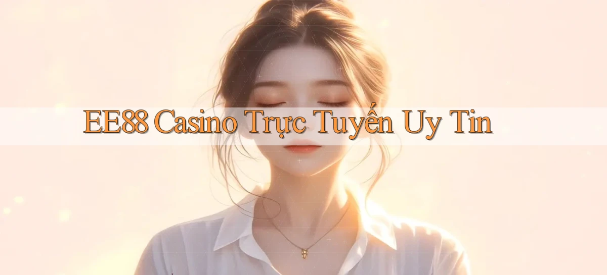 ee88 casino trực tuyến uy tín