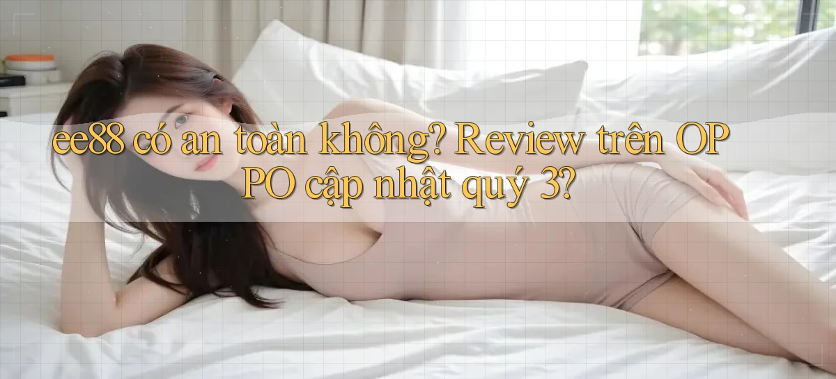 ee88 có an toàn không review trên OPPO cập nhật quý 3