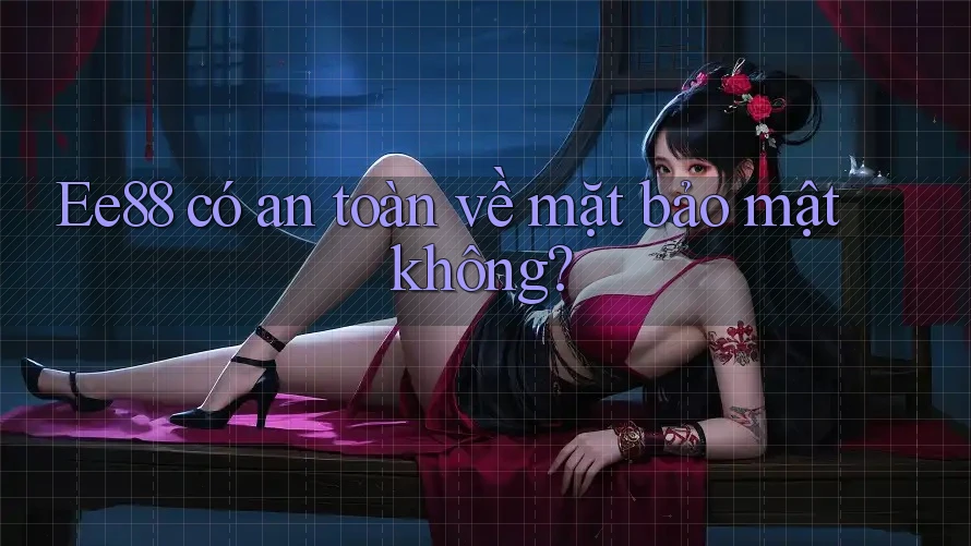 Ee88 có an toàn về mặt bảo mật không? Ee88 có an toàn về mặt bảo mật không?