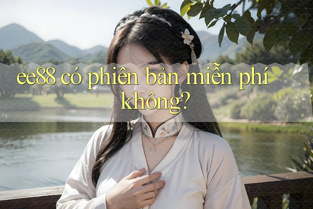 ee88 có phiên bản miễn phí không? ee88 có phiên bản miễn phí không?