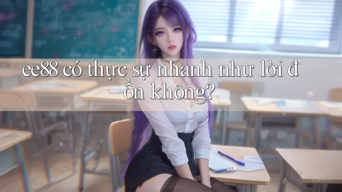 ee88 có thực sự nhanh như lời đồn không?