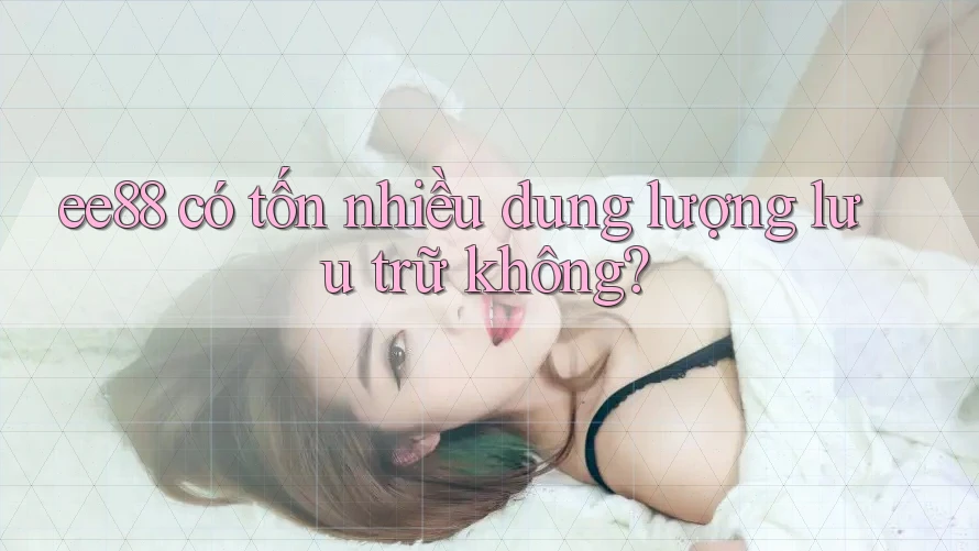 ee88 có tốn nhiều dung lượng lưu trữ không?