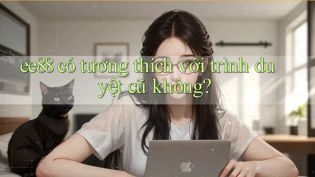 ee88 có tương thích với trình duyệt cũ không?