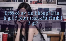 Ee88 có uy tín không đánh giá 5 phút toàn cầu flush là gì