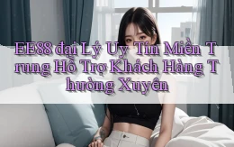 ee88  đại lý uy tín miền trung hỗ trợ khách hàng thường xuyên