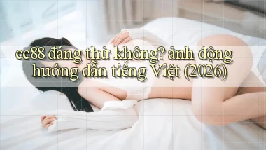 ee88 đáng thử không ảnh động hướng dẫn tiếng Việt (2026)