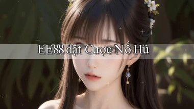 ee88  đặt cược nổ hũ