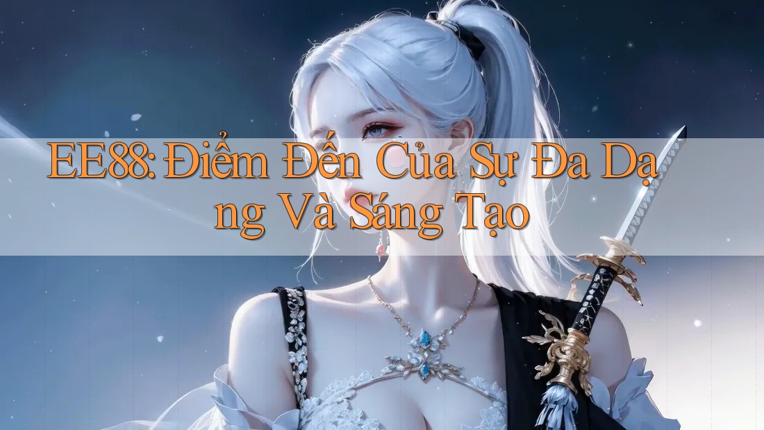 EE88: Điểm Đến Của Sự Đa Dạng Và Sáng Tạo