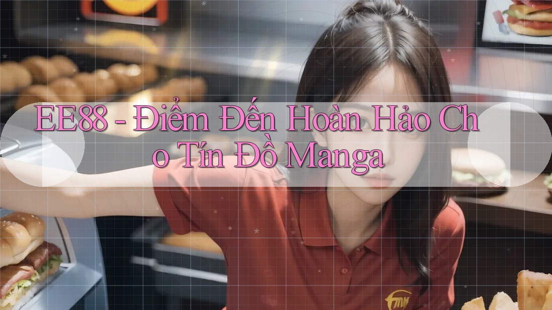 EE88 - Điểm Đến Hoàn Hảo Cho Tín Đồ Manga EE88 - Điểm Đến Hoàn Hảo Cho Tín Đồ Manga