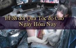 ee88 đổi quà tốc độ cao ngày hôm nay
