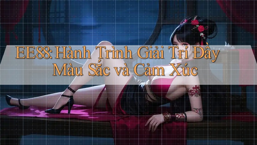 EE88: Hành Trình Giải Trí Đầy Màu Sắc và Cảm Xúc