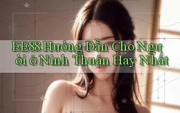 ee88 hướng dẫn cho người ở Ninh Thuận hay nhất