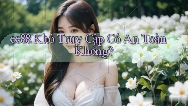 ee88 khó truy cập có an toàn không