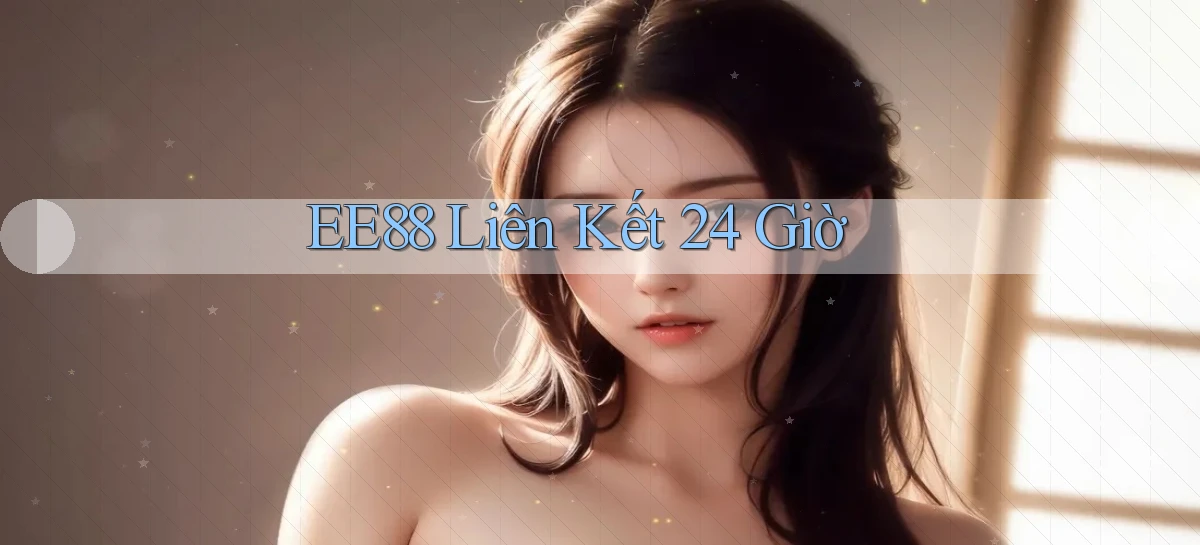 ee88 liên kết 24 giờ