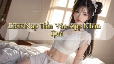 ee88  nạp tiền vào app nhận quà