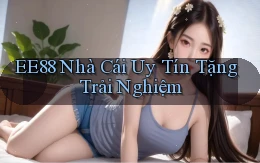 ee88  nhà cái uy tín tặng trải nghiệm
