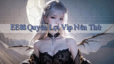 ee88 quyền lợi vip nên thử