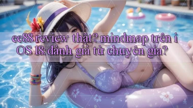 ee88 review thật mindmap trên iOS 18 đánh giá từ chuyên gia