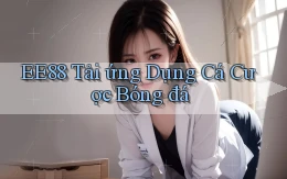 ee88  tải ứng dụng cá cược bóng đá