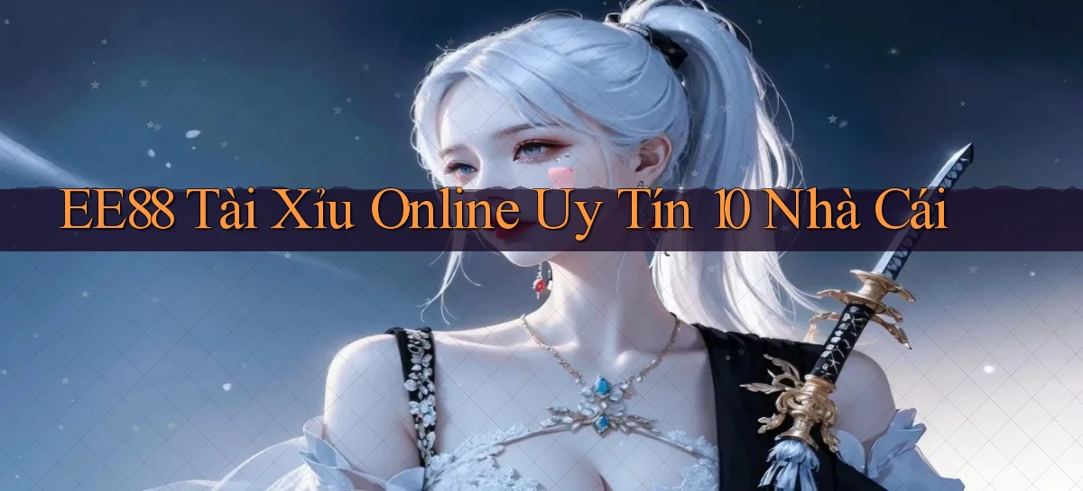 ee88  tài xỉu online uy tín 10 nhà cái