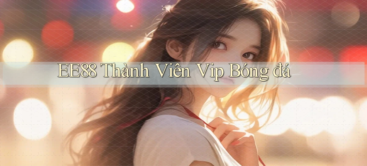 ee88  thành viên vip bóng đá