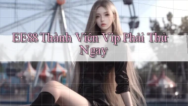 ee88 thành viên vip phải thử ngay