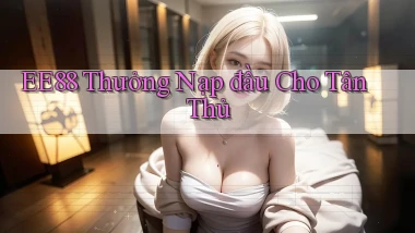 ee88  thưởng nạp đầu cho tân thủ