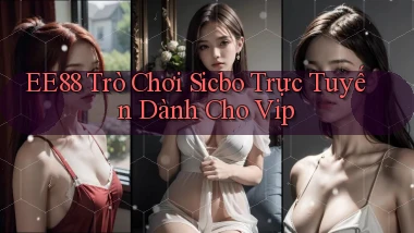 ee88  trò chơi sicbo trực tuyến dành cho vip
