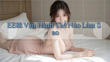 ee88 vận hành thế nào làm sao