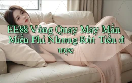 ee88  vòng quay may mắn miễn phí nhưng rút tiền được