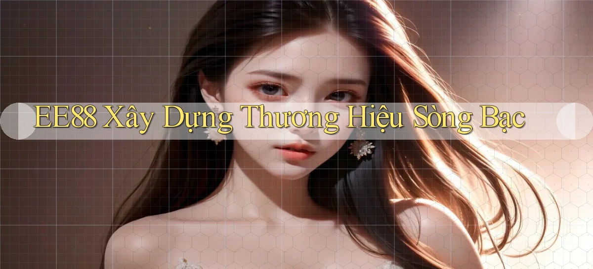 ee88  xây dựng thương hiệu sòng bạc