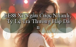ee88  xí ngầu cược nhanh, tỷ lệ trả thưởng hấp dẫn