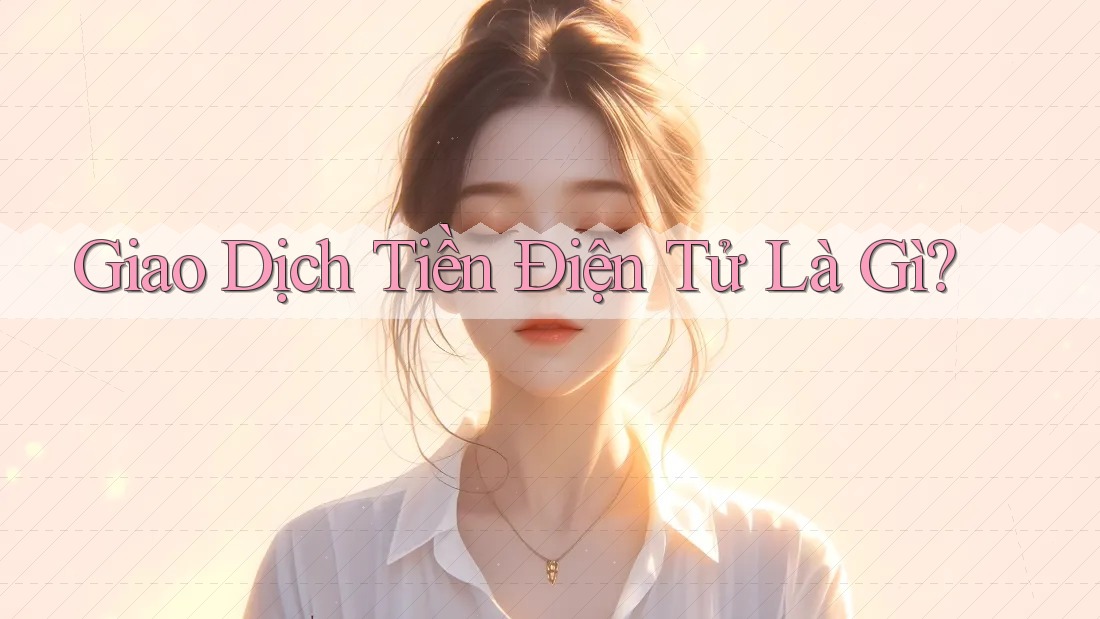 Giao Dịch Tiền Điện Tử Là Gì?