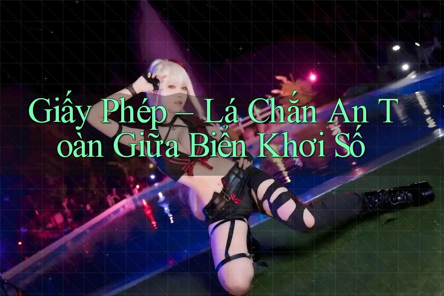 Giấy Phép – Lá Chắn An Toàn Giữa Biển Khơi Số