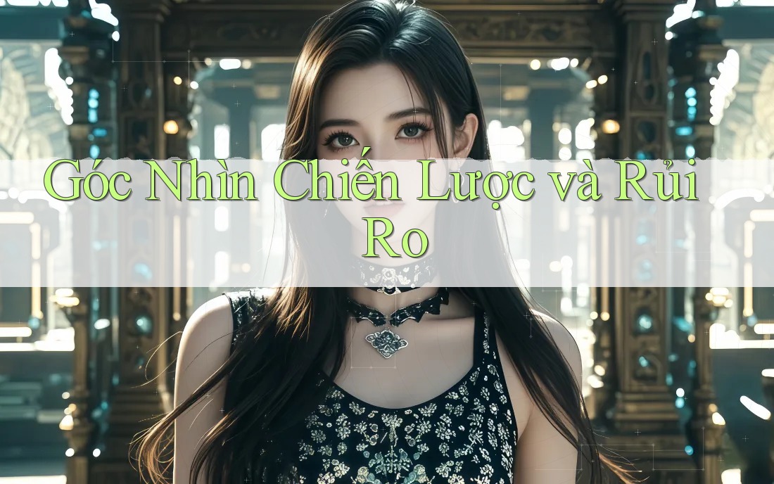 Góc Nhìn Chiến Lược và Rủi Ro Góc Nhìn Chiến Lược và Rủi Ro