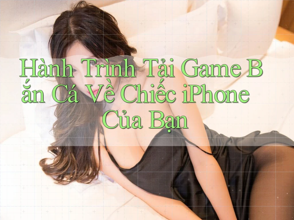 Hành Trình Tải Game Bắn Cá Về Chiếc iPhone Của Bạn Hành Trình Tải Game Bắn Cá Về Chiếc iPhone Của Bạn
