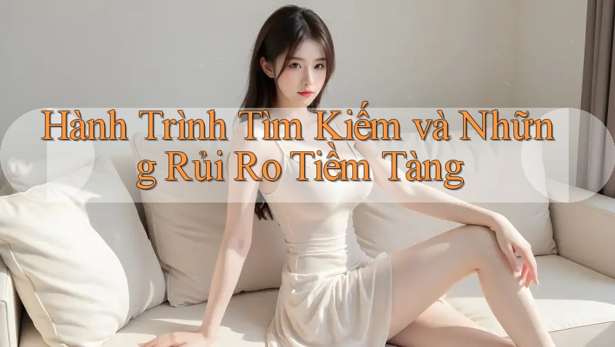 Hành Trình Tìm Kiếm và Những Rủi Ro Tiềm Tàng