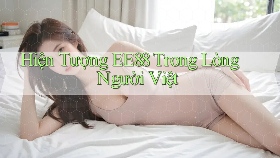 Hiện Tượng EE88 Trong Lòng Người Việt