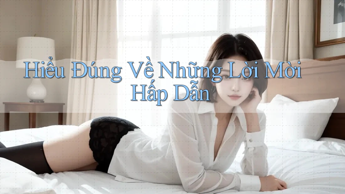 Hiểu Đúng Về Những Lời Mời Hấp Dẫn Hiểu Đúng Về Những Lời Mời Hấp Dẫn