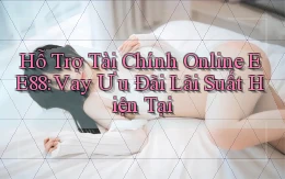hỗ trợ tài chính online ee88 vay ưu đãi lãi suất hiện tại
