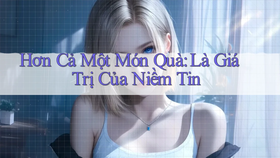 Hơn Cả Một Món Quà: Là Giá Trị Của Niềm Tin