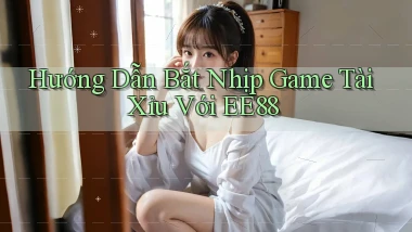 hướng dẫn bắt nhịp game tài xỉu với ee88