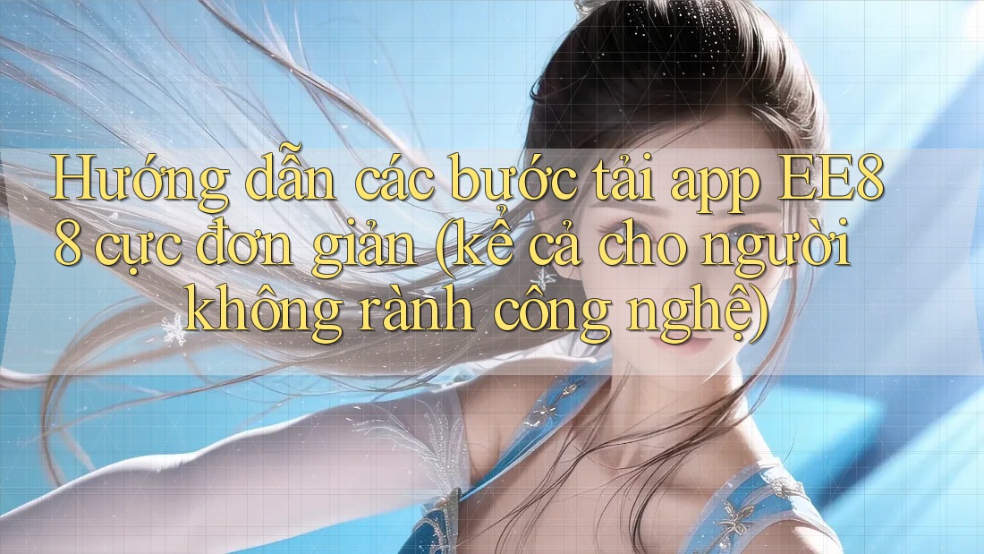 Hướng dẫn các bước tải app EE88 cực đơn giản (kể cả cho người không rành công nghệ) Hướng dẫn các bước tải app EE88 cực đơn giản (kể cả cho người không rành công nghệ)