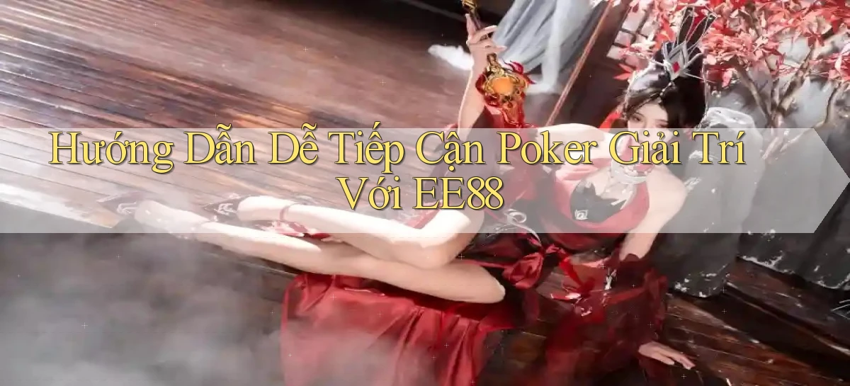 hướng dẫn dễ tiếp cận poker giải trí với ee88