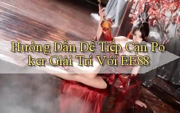 hướng dẫn dễ tiếp cận poker giải trí với ee88