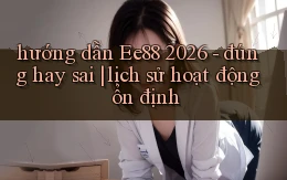 hướng dẫn Ee88 2026   đúng hay sai lịch sử hoạt động ổn định