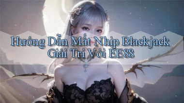 hướng dẫn mất nhịp blackjack giải trí với ee88
