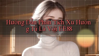 hướng dẫn phân tích xu hướng tá lả với ee88