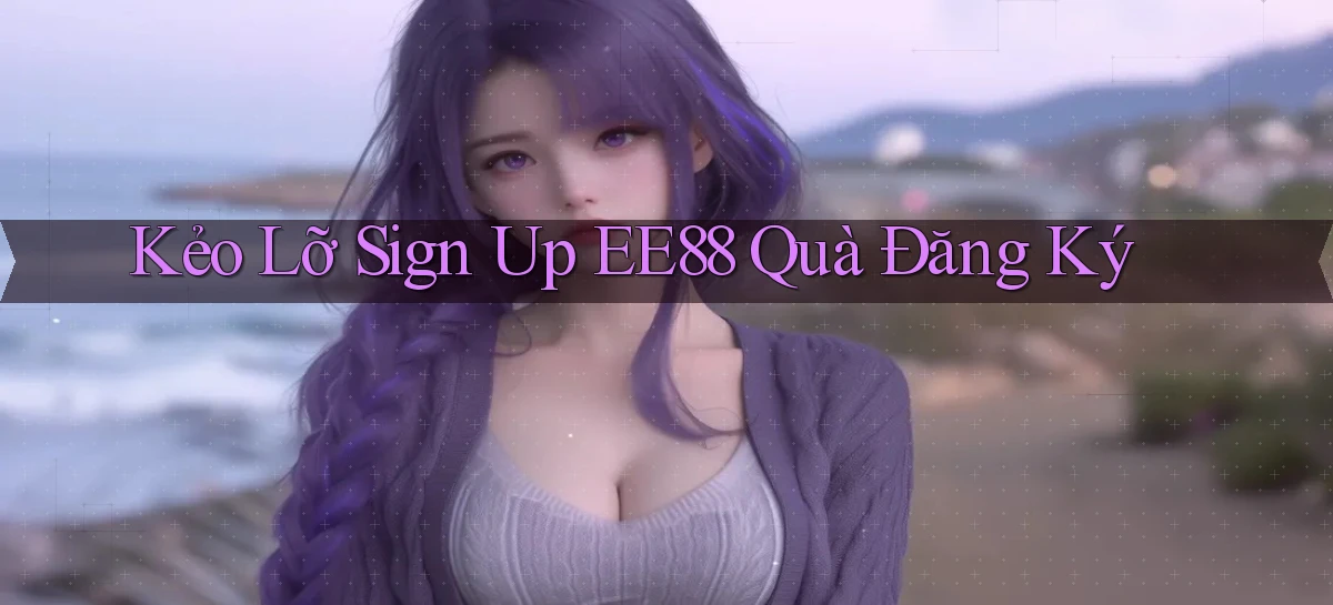 kẻo lỡ sign up ee88 quà đăng ký